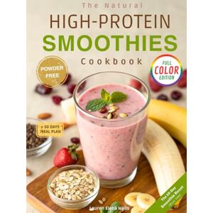 Wells, Lauren Elena The Natural High-Protein Smoothies Cookbook for Weight Loss: Proven Recipes to Boost Energy, Support Easy Digestion & Glow Naturally—Quick, Delicious & Healthy Without Counting Calories Wells, Lauren Elena The Natural High-Protein Smoothies Cookbook for Weight Loss: Proven Recipes to Boost Energy, Support Easy Digestion & Glow Naturally—Quick, Delicious & Healthy Without Counting Calories