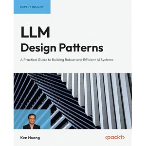 Huang, Ken LLM Design Patterns: A Practical Guide to Building Robust and Efficient AI Systems Huang, Ken LLM Design Patterns: A Practical Guide to Building Robust and Efficient AI Systems