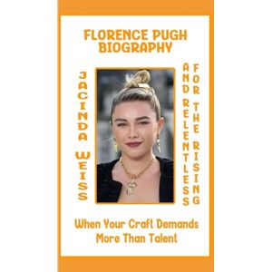 WEISS, JACINDA FLORENCE PUGH BIOGRAPHY: FOR THE RISING AND RELENTLESS When Your Craft Demands More Than Talent WEISS, JACINDA FLORENCE PUGH BIOGRAPHY: FOR THE RISING AND RELENTLESS When Your Craft Demands More Than Talent