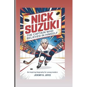 B. Joyce, Jeremy NICK SUZUKI: The Captain Who Believed In Himself: An Inspiring Biography For Young Readers B. Joyce, Jeremy NICK SUZUKI: The Captain Who Believed In Himself: An Inspiring Biography For Young Readers