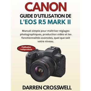 Crosswell, Darren Canon Guide d'utilisation de l'EOS R5 Mark II: Manuel simple pour maîtriser réglages photographiques, production vidéo et les fonctionnalités avancées, quel que soit votre niveau. Crosswell, Darren Canon Guide d'utilisation de l'EOS R5 Mark II: Manuel simple pour maîtriser réglages photographiques, production vidéo et les fonctionnalités avancées, quel que soit votre niveau.
