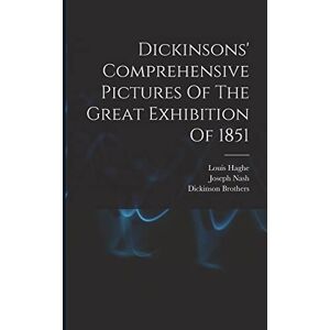 1809-1878, Nash Joseph Dickinsons' Comprehensive Pictures Of The Great Exhibition Of 1851 1809-1878, Nash Joseph Dickinsons' Comprehensive Pictures Of The Great Exhibition Of 1851