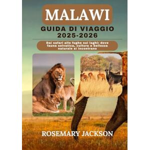 Jackson MALAWI GUIDA DI VIAGGIO 2025-2026: Dai safari alle fughe sui laghi: dove fauna selvatica, cultura e bellezza naturale si incontrano Jackson MALAWI GUIDA DI VIAGGIO 2025-2026: Dai safari alle fughe sui laghi: dove fauna selvatica, cultura e bellezza naturale si incontrano