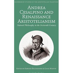 Andrea Cesalpino and Renaissance Aristotelianism: Natural Philosophy in the Sixteenth Century (Bloomsbury Studies in the Aristotelian Tradition) Andrea Cesalpino and Renaissance Aristotelianism: Natural Philosophy in the Sixteenth Century (Bloomsbury Studies in the Aristotelian Tradition)
