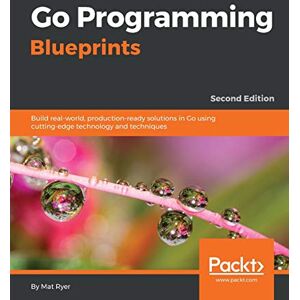 Ryer, Mat Go Programming Blueprints: Build real-world, production-ready solutions in Go using cutting-edge technology and techniques, 2nd Edition Ryer, Mat Go Programming Blueprints: Build real-world, production-ready solutions in Go using cutting-edge technology and techniques, 2nd Edition