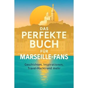 Frank, Oliver Das perfekte Buch für Marseille-Fans: Geschichten, Inspirationen, Travel-Hacks und mehr Frank, Oliver Das perfekte Buch für Marseille-Fans: Geschichten, Inspirationen, Travel-Hacks und mehr