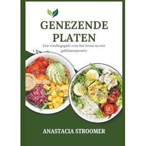 STROOMER, ANASTACIA GENEZENDE PLATEN: Een voedingsgids voor het leven na een galblaasoperatie STROOMER, ANASTACIA GENEZENDE PLATEN: Een voedingsgids voor het leven na een galblaasoperatie