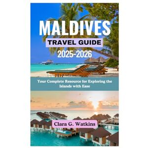 Watkins, Clara G. MALDIVES TRAVEL GUIDE 2025-2026: Your Complete Resource for Exploring the Islands with Ease Watkins, Clara G. MALDIVES TRAVEL GUIDE 2025-2026: Your Complete Resource for Exploring the Islands with Ease