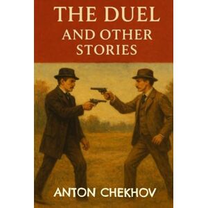 ANTON CHEKHOV The Duel and Other Stories ANTON CHEKHOV The Duel and Other Stories