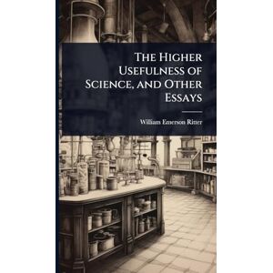 Ritter, William Emerson The Higher Usefulness of Science, and Other Essays Ritter, William Emerson The Higher Usefulness of Science, and Other Essays