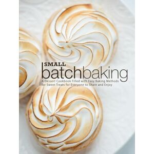 Press, BookSumo Small Batch Baking: A Dessert Cookbook Filled with Easy Baking Methods for Sweet Treats for Everyone to Share and Enjoy (2nd Edition) Press, BookSumo Small Batch Baking: A Dessert Cookbook Filled with Easy Baking Methods for Sweet Treats for Everyone to Share and Enjoy (2nd Edition)