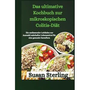 Sterling, Susan Das ultimative Kochbuch zur mikroskopischen Colitis-Diät: Ein umfassender Leitfaden zur Auswahl nahrhafter Lebensmittel für eine gesunde Darmflora Sterling, Susan Das ultimative Kochbuch zur mikroskopischen Colitis-Diät: Ein umfassender Leitfaden zur Auswahl nahrhafter Lebensmittel für eine gesunde Darmflora