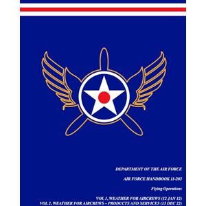 United U.S. Air Force Handbook (AFH) 11-203, "Weather for Aircrews" Series Compilation: 2 Volumes in 1 Book! Vol 1, Weather for Aircrews (12 Jan 12) Vol 2, ... (Department of the Air Force publications) United U.S. Air Force Handbook (AFH) 11-203, "Weather for Aircrews" Series Compilation: 2 Volumes in 1 Book! Vol 1, Weather for Aircrews (12 Jan 12) Vol 2, ... (Department of the Air Force publications)