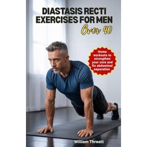 Threatt, William Diastasis Recti exercises for men over 40: Home workouts to strengthen your core and fix abdominal separation Threatt, William Diastasis Recti exercises for men over 40: Home workouts to strengthen your core and fix abdominal separation