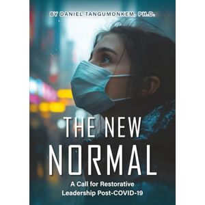 Tangumonkem, Daniel K. The New Normal: A Call for Restorative Leadership Post-COVID-19 Tangumonkem, Daniel K. The New Normal: A Call for Restorative Leadership Post-COVID-19