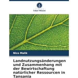 Malik, Nico Landnutzungsänderungen und Zusammenhang mit der Bewirtschaftung natürlicher Ressourcen in Tansania Malik, Nico Landnutzungsänderungen und Zusammenhang mit der Bewirtschaftung natürlicher Ressourcen in Tansania