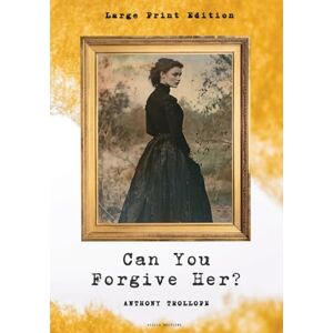 Trollope, Anthony Can You Forgive Her?: Large Print Edition Trollope, Anthony Can You Forgive Her?: Large Print Edition