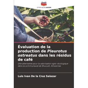 De la Cruz Salazar, Luis Ivan Évaluation de la production de Pleurotus ostreatus dans les résidus de café: Une alternative pour la valorisation agro-écologique dans la communauté de Shucush, Amazonas De la Cruz Salazar, Luis Ivan Évaluation de la production de Pleurotus ostreatus dans les résidus de café: Une alternative pour la valorisation agro-écologique dans la communauté de Shucush, Amazonas