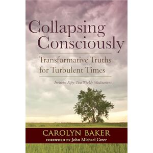 Baker Ph.D., Carolyn Collapsing Consciously: Transformative Truths for Turbulent Times (Sacred Activism): 3 Baker Ph.D., Carolyn Collapsing Consciously: Transformative Truths for Turbulent Times (Sacred Activism): 3
