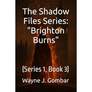Gombar, Wayne J. The Shadow Files Series: Brighton Burns: (Series 1, Book 3) Gombar, Wayne J. The Shadow Files Series: Brighton Burns: (Series 1, Book 3)