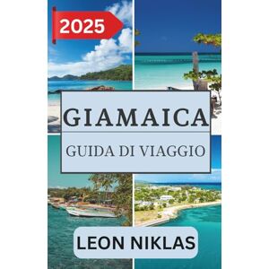 Niklas, Leon GIAMAICA GUIDA DI VIAGGIO 2025: Consigli di viaggio importanti, destinazioni imperdibili, informazioni sui trasporti, opzioni di alloggio e attrazioni ... un'avventura indimenticabile nel Mediterraneo Niklas, Leon GIAMAICA GUIDA DI VIAGGIO 2025: Consigli di viaggio importanti, destinazioni imperdibili, informazioni sui trasporti, opzioni di alloggio e attrazioni ... un'avventura indimenticabile nel Mediterraneo