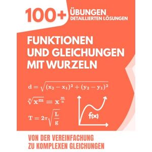 Mabilar, Alex Funktionen und Gleichungen mit Wurzeln: 100+ Übungen mit detaillierten Lösungen Von der Vereinfachung zu komplexen Gleichungen Mabilar, Alex Funktionen und Gleichungen mit Wurzeln: 100+ Übungen mit detaillierten Lösungen Von der Vereinfachung zu komplexen Gleichungen