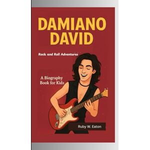 W. Eaton, Ruby DAMIANO DAVID: Rock and Roll Adventures A Biography for kids W. Eaton, Ruby DAMIANO DAVID: Rock and Roll Adventures A Biography for kids