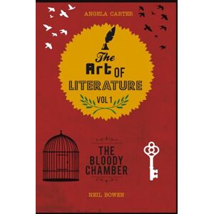 Bowen, Neil The Art of Literature, Volume 1: A Critical Guide to Angela Carter's The Bloody Chamber Bowen, Neil The Art of Literature, Volume 1: A Critical Guide to Angela Carter's The Bloody Chamber