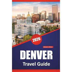 Gibson DENVER TRAVEL GUIDE 2026: Explore Colorado’s Must-See Destinations, Top Things to Do, Natural Wonders, Itineraries, and Outdoor Adventures Gibson DENVER TRAVEL GUIDE 2026: Explore Colorado’s Must-See Destinations, Top Things to Do, Natural Wonders, Itineraries, and Outdoor Adventures