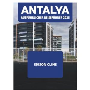 CLINE, EDISON ANTALYA AUSFÜHRLICHER REISEFÜHRER 2025 CLINE, EDISON ANTALYA AUSFÜHRLICHER REISEFÜHRER 2025