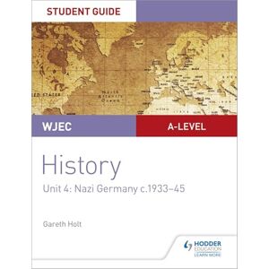 Holt, Gareth WJEC A-level History Student Guide Unit 4: Nazi Germany c.1933-1945 Holt, Gareth WJEC A-level History Student Guide Unit 4: Nazi Germany c.1933-1945