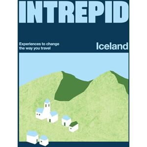 Intrepid Iceland: Experiences to Change the Way You Travel Intrepid Iceland: Experiences to Change the Way You Travel
