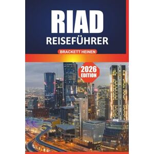 Heinen, Brackett Riad Reiseführer 2026: Ihr ultimatives Handbuch für die Erkundung des Herzens Saudi-Arabiens mit Attraktionen, kulturellen Einblicken, Restaurants und lokalen Erlebnissen für jeden Reisenden Heinen, Brackett Riad Reiseführer 2026: Ihr ultimatives Handbuch für die Erkundung des Herzens Saudi-Arabiens mit Attraktionen, kulturellen Einblicken, Restaurants und lokalen Erlebnissen für jeden Reisenden