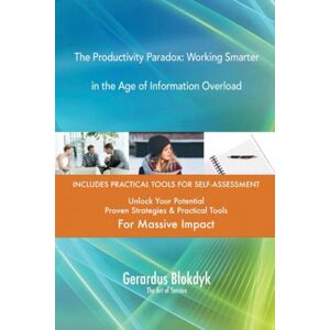 Gerardus Blokdyk - The Art of Service The Productivity Paradox: Working Smarter in the Age of Information Overload Gerardus Blokdyk - The Art of Service The Productivity Paradox: Working Smarter in the Age of Information Overload