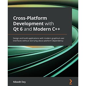 Dey, Nibedit Cross-Platform Development with Qt 6 and Modern C++: Design and build applications with modern graphical user interfaces without worrying about platform dependency Dey, Nibedit Cross-Platform Development with Qt 6 and Modern C++: Design and build applications with modern graphical user interfaces without worrying about platform dependency