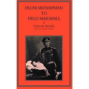 Wood, Sir Evelyn From Midshipman To Field Marshal: From Midshipman To Field Marshal Wood, Sir Evelyn From Midshipman To Field Marshal: From Midshipman To Field Marshal