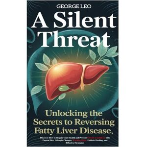 Leo, George Leo A Silent Threat: Unlocking The Secrets to Reversing Fatty Liver Disease: Discover How to Regain Your Health and Prevent Chronic Conditions with Proven ... Strategies (General health and wellness) Leo, George Leo A Silent Threat: Unlocking The Secrets to Reversing Fatty Liver Disease: Discover How to Regain Your Health and Prevent Chronic Conditions with Proven ... Strategies (General health and wellness)