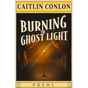Conlon, Caitlin Burning the Ghost Light: Poems Conlon, Caitlin Burning the Ghost Light: Poems