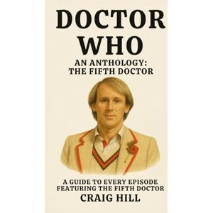 Hill, Craig Doctor Who: An Anthology The Fifth Doctor: 5 Hill, Craig Doctor Who: An Anthology The Fifth Doctor: 5