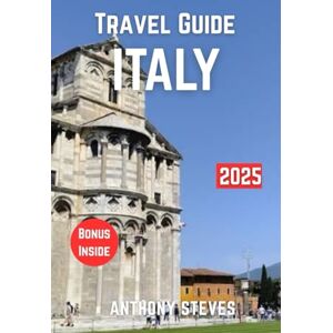Steves, Anthony ITALY TRAVEL GUIDE 2025: The Ultimate Guide to Europe’s Natural Wonders, Hidden Gems, Cultural Treasures and authentic experience Steves, Anthony ITALY TRAVEL GUIDE 2025: The Ultimate Guide to Europe’s Natural Wonders, Hidden Gems, Cultural Treasures and authentic experience