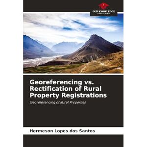 Lopes Dos Santos, Hermeson Georeferencing vs. Rectification of Rural Property Registrations: Georeferencing of Rural Properties Lopes Dos Santos, Hermeson Georeferencing vs. Rectification of Rural Property Registrations: Georeferencing of Rural Properties