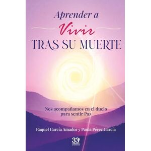 García y Pérez, Sras Raquel y Paula Aprender a Vivir tras su Muerte: Nos acompañamos en el duelo para sentir Paz García y Pérez, Sras Raquel y Paula Aprender a Vivir tras su Muerte: Nos acompañamos en el duelo para sentir Paz
