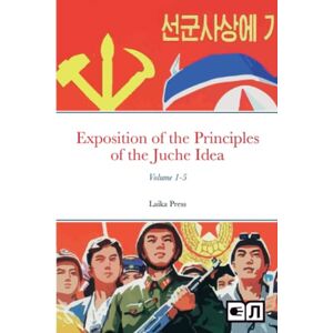 Il Sung, Kim The Complete Exposition of the Principles of the Juche Idea (DPRK Series) Il Sung, Kim The Complete Exposition of the Principles of the Juche Idea (DPRK Series)