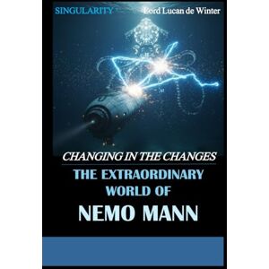 de Winter, Lord Lucan SINGULARITY 3 – CHANGING IN THE CHANGES: THE EXTRAORDINARY WORLD OF NEMO Mann Sci-Fi Thriller of the AI Civil WAR (THE EXTRAORDINARY WORLD OF NEMO MANN SINGULARITY 1/2/3) de Winter, Lord Lucan SINGULARITY 3 – CHANGING IN THE CHANGES: THE EXTRAORDINARY WORLD OF NEMO Mann Sci-Fi Thriller of the AI Civil WAR (THE EXTRAORDINARY WORLD OF NEMO MANN SINGULARITY 1/2/3)