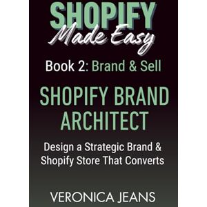 Jeans, Veronica SHOPIFY BRAND ARCHITECT: Brand & Sell: Design a Strategic Brand & Shopify Store That Converts (Shopify Made Easy 2.0 2025/26) Jeans, Veronica SHOPIFY BRAND ARCHITECT: Brand & Sell: Design a Strategic Brand & Shopify Store That Converts (Shopify Made Easy 2.0 2025/26)