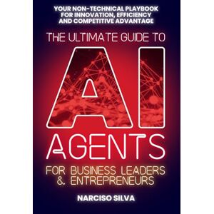 Silva The Ultimate Guide to AI Agents for Business Leaders and Entrepreneurs: Your Non-technical Playbook for Innovation, Efficiency and Competitive Advantage (The Ultimate Guides) Silva The Ultimate Guide to AI Agents for Business Leaders and Entrepreneurs: Your Non-technical Playbook for Innovation, Efficiency and Competitive Advantage (The Ultimate Guides)