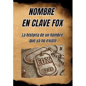 Alonso, Carlos Nombre en Clave Fox: La historia de un hombre que ya no existe Alonso, Carlos Nombre en Clave Fox: La historia de un hombre que ya no existe