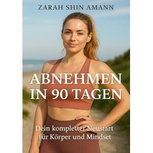 Amann, Zarah Shin Abnehmen in 90 Tagen: Dein kompletter Neustart für Körper und Mindset Amann, Zarah Shin Abnehmen in 90 Tagen: Dein kompletter Neustart für Körper und Mindset