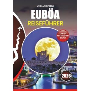 MENDEZ, JULIA EUBÖA REISEFÜHRER 2026: Erkunden Sie die besten Strände, historischen Stätten, die lokale Küche und Insidertipps für sichere und unvergessliche Abenteuer MENDEZ, JULIA EUBÖA REISEFÜHRER 2026: Erkunden Sie die besten Strände, historischen Stätten, die lokale Küche und Insidertipps für sichere und unvergessliche Abenteuer