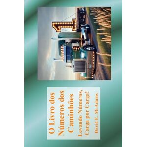 McAdams, David E O Livro dos Números dos Caminhões: Levando Números, Carga por Carga! (Livros de Matemática Para Crianças) McAdams, David E O Livro dos Números dos Caminhões: Levando Números, Carga por Carga! (Livros de Matemática Para Crianças)